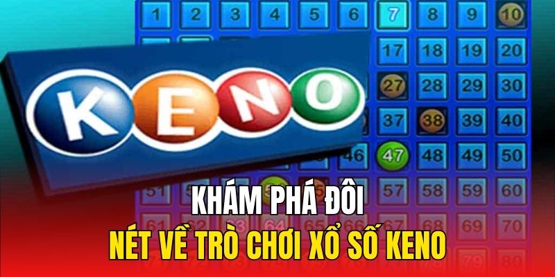 Khám phá đôi nét về trò chơi xổ số Keno