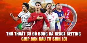 Thủ thuật cá độ bóng đá Hedge Betting có thể được xem là một chiến thuật sinh lời tại KM88